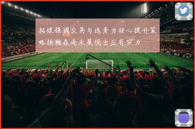拓媒强调交易与选秀为核心提升策略杨瀚森尚未展现出应有实力