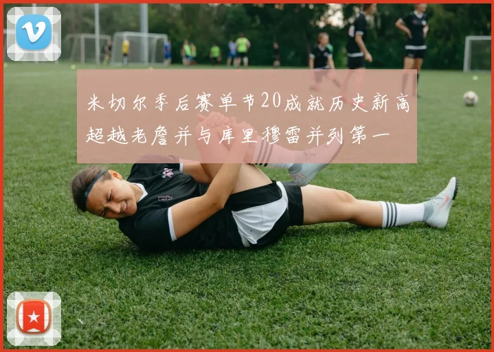 米切尔季后赛单节20成就历史新高超越老詹并与库里穆雷并列第一