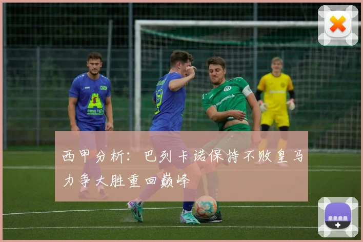西甲分析：巴列卡诺保持不败皇马力争大胜重回巅峰